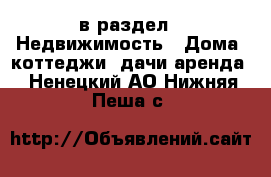  в раздел : Недвижимость » Дома, коттеджи, дачи аренда . Ненецкий АО,Нижняя Пеша с.